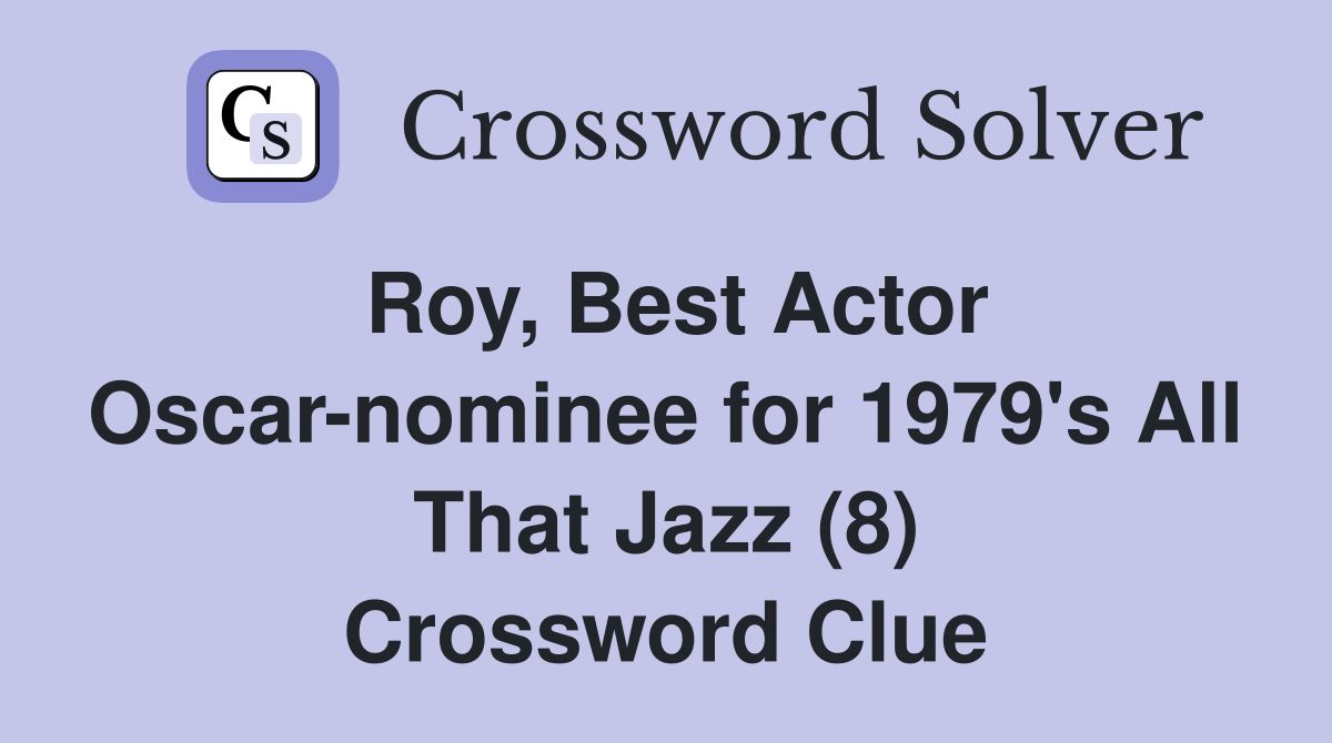 Roy, Best Actor Oscarnominee for 1979's All That Jazz (8) Crossword